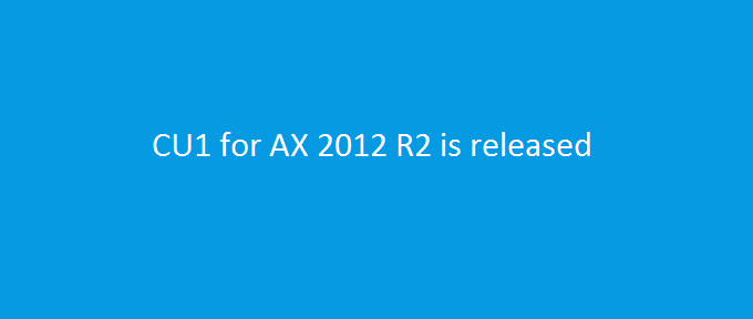 Cumulative Update 1 for AX 2012 R2 is released – Microsoft Dynamics 365 ...