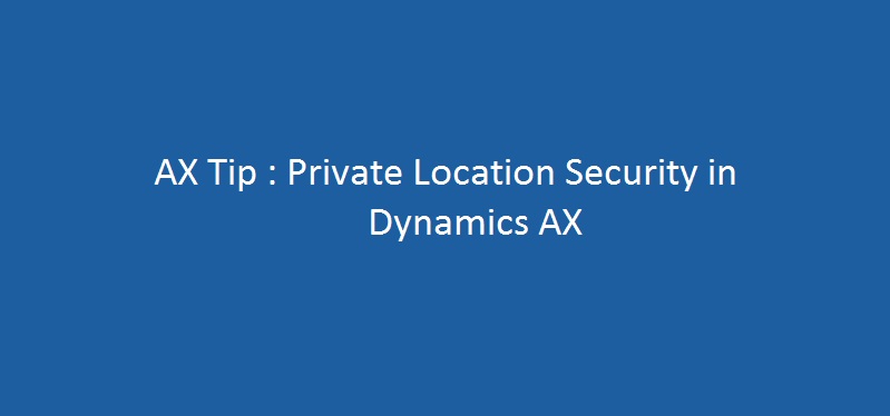 Dynamics AX Tip: Securing Private Addresses and Contact Information for Parties by using security roles in Microsoft Dynamics AX&nbsp;2012